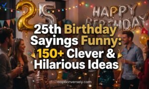 25th Birthday Sayings Funny: 150+ Clever & Hilarious Ideas
